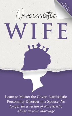 Narcissistic Wife: Learn to Master the Covert Narcissistic Personality Disorder in a Spouse, No Longer Be a Victim of Narcissistic Abuse - Mona Diggins