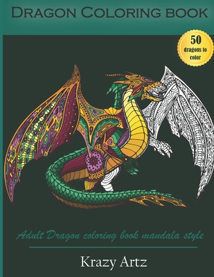 Dragon Coloring book: Adult Dragon Coloring Book Mandala Style - Krazy Artz