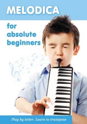 Melodica for Absolute Beginners. Play by Letter. Learn to Transpose - Helen Winter