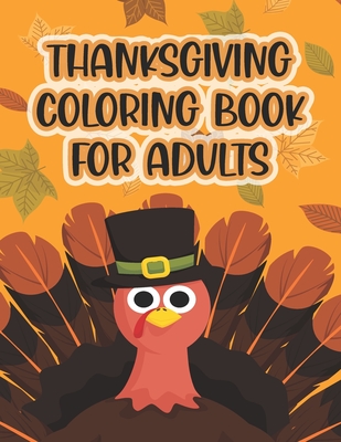 Thanksgiving Coloring Book For Adults: Thanksgiving Autumn Coloring Book New and Expanded Edition Coloring Book 50 Unique Designs, Turkeys, Cornucopia - Asher Evangeline Felix