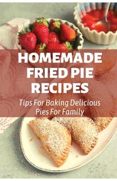 Coperta cărții 'Homemade Fried Pie Recipes: Tips For Baking Delicious Pies For Family: Pie Crust Baking Tips - Marinda Torres'