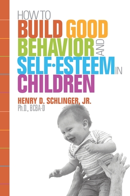 How to Build Good Behavior and Self-Esteem in Children - Henry D. Schlinger