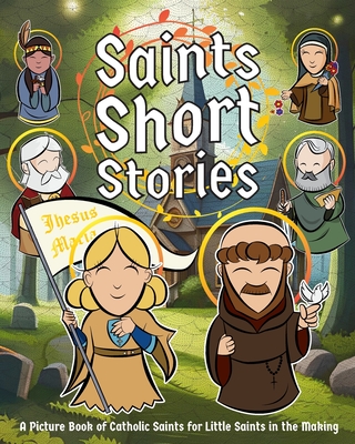 Saints Short Stories: A Picture Book of Catholic Saints for Little Saints in the Making - Dom Chu