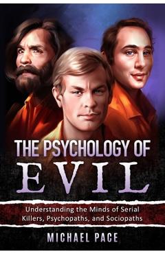 Coperta cărții 'The Psychology of Evil: Understanding the Minds of Serial Killers, Psychopaths, and Sociopaths - Michael Pace'