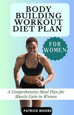 Coperta cărții 'Bodybuilding Workout Diet Plan for Women: A Comprehensive Meal Plan for Muscle Gain in Women - Patrick Moore'