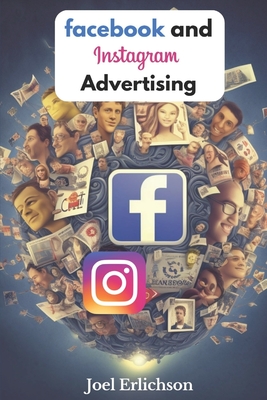 Facebook and Instagram Advertising: for Businesses - Joel Erlichson