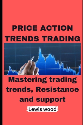 Coperta cărții 'Price Action Trends Trading: Mastering trading trends, Resistance and support - Lewis Wood'