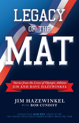 Legacy of the Mat: Stories from the Lives of Olympic Athletes Jim and Dave Hazewinkel - Jim Hazewinkel