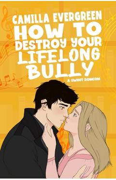 Poza produsului How to Destroy Your Lifelong Bully: A Sweet Romantic Comedy - Camilla Evergreen