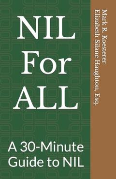 Coperta cărții 'NIL For ALL: A 30-Minute Guide to NIL - Elizabeth Silane Haughton Esq'