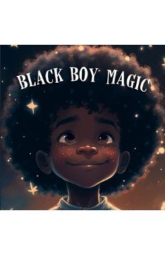 Black Boy Magic: Poetic Picture book speaks to the unique potential of Young Black Boys. - Tex Stanly