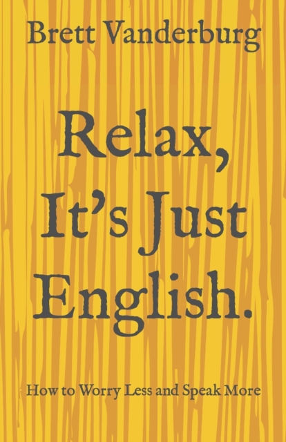 Relax, It's Just English - Brett Vanderburg