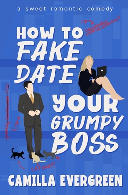 How to Fake Date Your Grumpy Boss: A Sweet Romantic Comedy - Camilla Evergreen