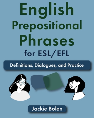 English Prepositional Phrases for ESL/EFL: Definitions, Dialogues, and Practice - Jackie Bolen