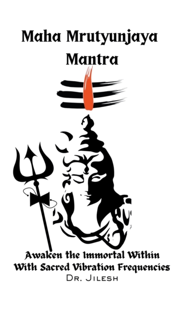 Maha Mrityunjaya Mantra: Awaken the Immortal Within with Sacred Vibration Frequencies - Jilesh