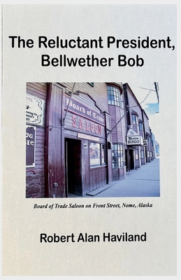 The Reluctant President, Bellwether Bob - Robert Alan Haviland