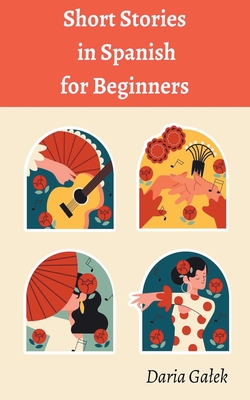 Short Stories in Spanish for Beginners - Daria Galek