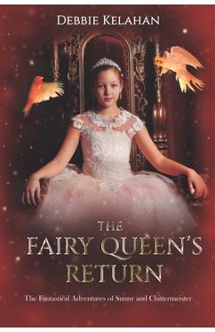 Coperta cărții 'The Fairy Queen's Return: The Fantastical Adventures of Sunny and Chittermeister - Debbie Kelahan'