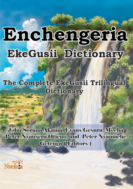 Enchengeria - EkeGusii Dictionary: The Complete EkeGusii Trilingual Dictionary - John S. Akama