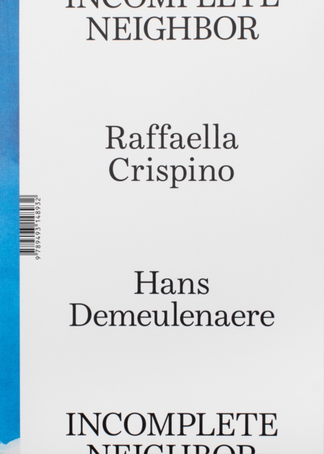 Raffaella Crispino & Hans Demeulenaere: Incomplete Neighbor - Raffaella Crispino