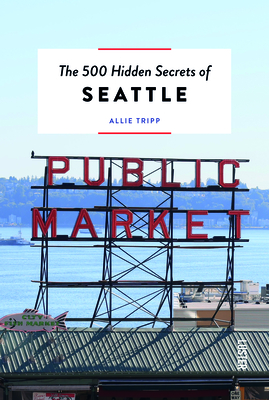 The 500 Hidden Secrets of Seattle - Allie Tripp