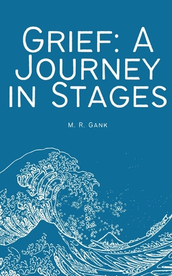 Grief: A Journey in Stages - M. R. Gank