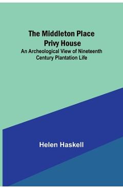 Coperta cărții 'The Middleton Place Privy House; An Archeological View of Nineteenth Century Plantation Life - Helen Haskell'