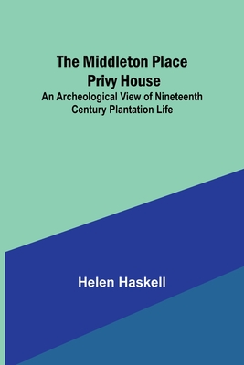 Coperta cărții 'The Middleton Place Privy House; An Archeological View of Nineteenth Century Plantation Life - Helen Haskell'