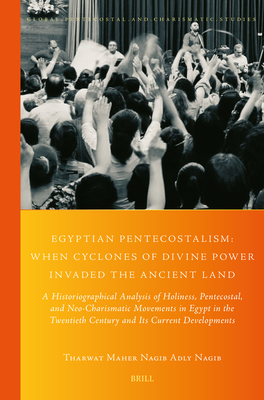 Egyptian Pentecostalism: When Cyclones of Divine Power Invaded the Ancient Land: A Historiographical Analysis of Holiness, Pentecostal, and Neo-Charis - Tharwat Maher Nagib Adly Nagib