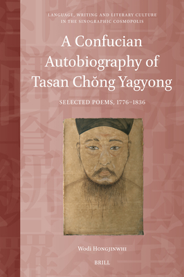 A Confucian Autobiography of Tasan Chŏng Yagyong: Selected Poems, 1776-1836 - Wodi Hongjinwhi