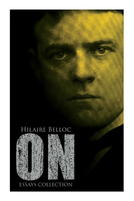 Coperta cărții 'On (Essays Collection): On Nothing and Kindred Subjects, on Everything, on Anything, on Something, on - Hilaire Belloc'