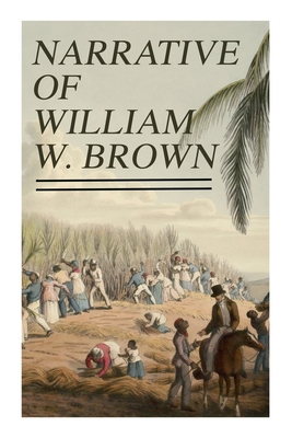 Narrative of William W. Brown: Written by Himself - William Wells Brown