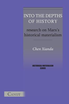 Into the Depths of History. Research on Marx's Historical Materialism - Xianda Chen