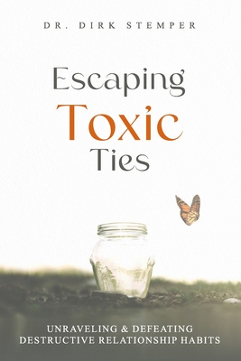 Escaping Toxic Ties: Unraveling & Defeating Destructive Relationship Habits - Dirk Stemper
