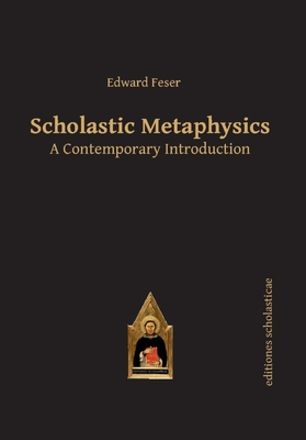 Scholastic Metaphysics: A Contemporary Introduction - Edward Feser