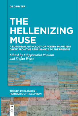 The Hellenizing Muse: A European Anthology of Poetry in Ancient Greek from the Renaissance to the Present - Filippomaria Pontani