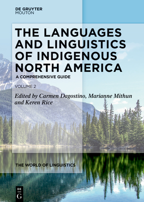 The Languages and Linguistics of Indigenous North America: A Comprehensive Guide, Vol. 2 - Carmen Dagostino