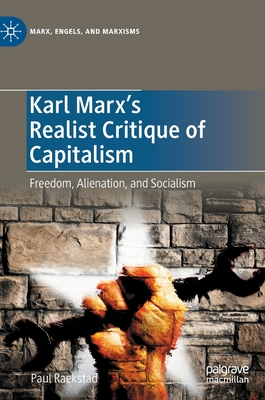 Karl Marx's Realist Critique of Capitalism: Freedom, Alienation, and Socialism - Paul Raekstad