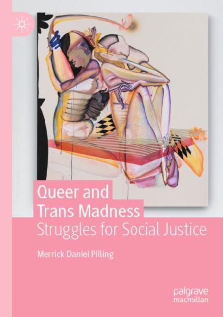 Queer and Trans Madness: Struggles for Social Justice - Merrick Daniel Pilling