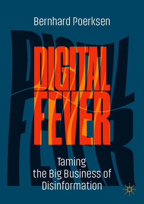 Digital Fever: Taming the Big Business of Disinformation - Bernhard Poerksen