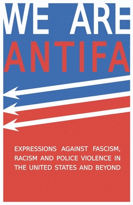 We Are Antifa: Expressions Against Fascism, Racism and Police Violence in the United States and Beyond - Heath Brougher