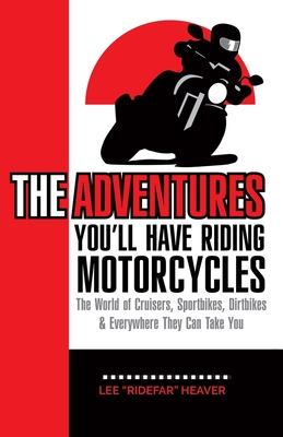 Coperta cărții 'The Adventures You'll Have Riding Motorcycles: The world of Cruisers, Sportbikes, Dirtbikes & everywhere they can take'