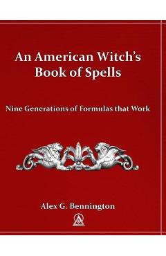 Poza produsului An American Witch's Book of Spells: Nine Generations of Formulas that Work - Alex G. Bennington