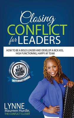 Coperta cărții 'Closing Conflict For Leaders: How To Be A Bold leader And Develop A Kick-Ass, High-Functioning, Happy AF Team - Lynne'