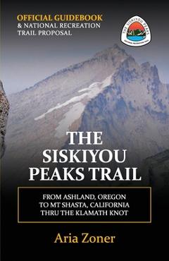 Coperta cărții 'The Siskiyou Peaks Trail: From Ashland, OR to Mt Shasta, CA - Thru the Klamath Knot - Aria Zoner'