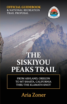 Coperta cărții 'The Siskiyou Peaks Trail: From Ashland, OR to Mt Shasta, CA - Thru the Klamath Knot - Aria Zoner'