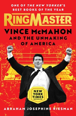 Ringmaster: Vince McMahon and the Unmaking of America - Abraham Riesman