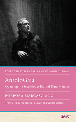 Antologaia: Queering the Seventies, a Radical Trans Memoir - Porpora Marcasciano