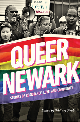 Queer Newark: Stories of Resistance, Love, and Community - Whitney Strub