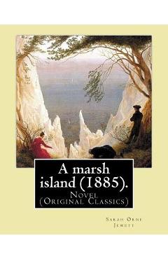 A marsh island (1885). By: Sarah Orne Jewett: Novel (Original Classics) - Sarah Orne Jewett